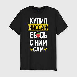 Мужская slim-футболка Купил Ниссан ебсь с ним сам