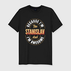 Футболка slim-fit Because Im The Stanislav And Im Awesome, цвет: черный