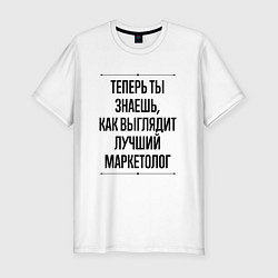 Футболка slim-fit Теперь ты знаешь как выглядит лучший Маркетолог, цвет: белый