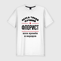 Футболка slim-fit Перед тобой лучший флорист - всех времён и народов, цвет: белый