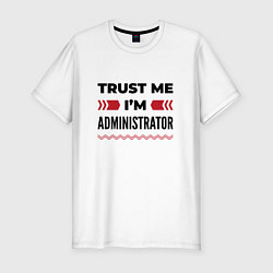 Футболка slim-fit Trust me - Im administrator, цвет: белый