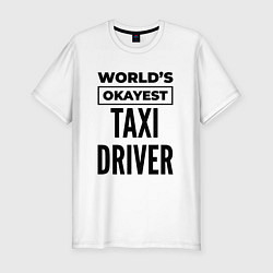 Футболка slim-fit The worlds okayest taxi driver, цвет: белый