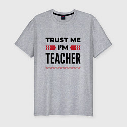 Мужская slim-футболка Trust me - Im teacher