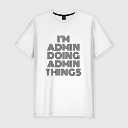 Футболка slim-fit Im doing admin things, цвет: белый