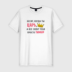 Футболка slim-fit Бесит, когда ты царь, а все зовут тебя просто Тиму, цвет: белый