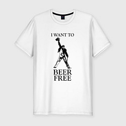 Футболка slim-fit I want to beer free, Queen, цвет: белый