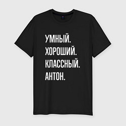 Футболка slim-fit Умный, хороший, классный Антон, цвет: черный