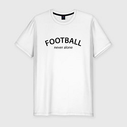 Футболка slim-fit Football never alone - motto, цвет: белый