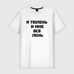 Футболка slim-fit Надпись: я тюлень и мне все лень, цвет: белый