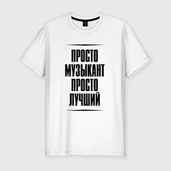 Футболка slim-fit Просто лучший музыкант, цвет: белый