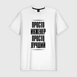 Футболка slim-fit Просто лучший инженер, цвет: белый