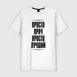 Футболка slim-fit Просто лучший врач, цвет: белый