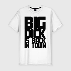 Мужская slim-футболка BIG DICK IS BACK IN TOWN