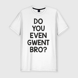 Мужская slim-футболка DO YOU EVEN GWENT BRO?
