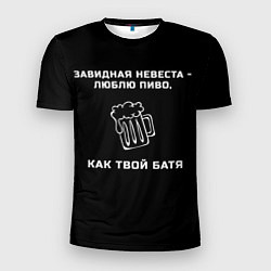 Футболка спортивная мужская Завидная невеста - люблю пиво как твой батя, цвет: 3D-принт