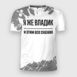 Футболка спортивная мужская Я же Владик и этим всё сказано: на светлом, цвет: 3D-принт