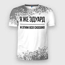 Футболка спортивная мужская Я же Эдуард и этим всё сказано: на светлом, цвет: 3D-принт