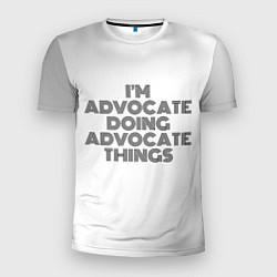 Футболка спортивная мужская I am doing advocate things, цвет: 3D-принт