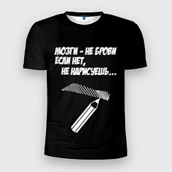 Мужская спорт-футболка Мозги не брови - если нет не нарисуешь