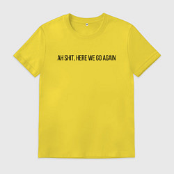 Футболка хлопковая мужская Ah Shit, Here We Go Again, цвет: желтый
