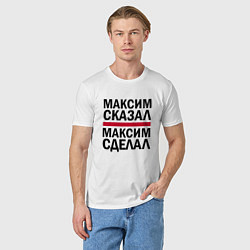 Футболка хлопковая мужская МАКСИМ СКАЗАЛ МАКСИМ СДЕЛАЛ, цвет: белый — фото 2