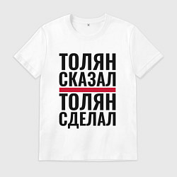 Футболка хлопковая мужская ТОЛЯН СКАЗАЛ ТОЛЯН СДЕЛАЛ, цвет: белый