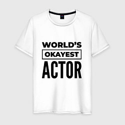 Футболка хлопковая мужская The worlds okayest actor, цвет: белый