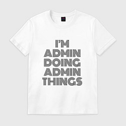 Футболка хлопковая мужская Im doing admin things, цвет: белый