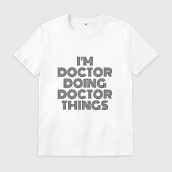 Футболка хлопковая мужская Im doing doctor things, цвет: белый