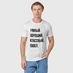 Футболка хлопковая мужская Умный, хороший и классный Павел, цвет: белый — фото 2