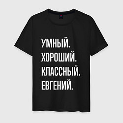 Футболка хлопковая мужская Умный, хороший, классный Евгений, цвет: черный