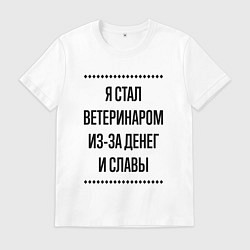 Футболка хлопковая мужская Я стал ветеринаром из-за денег, цвет: белый