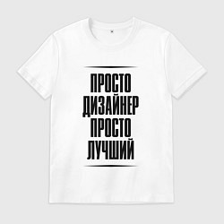 Футболка хлопковая мужская Просто лучший дизайнер, цвет: белый