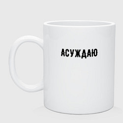 Кружка керамическая АСУЖДАЮ, цвет: белый