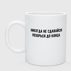 Кружка Никогда не сдавайся позорься до конца