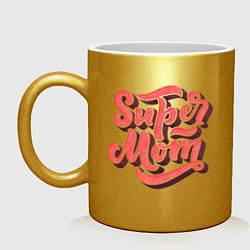 Кружка керамическая Super MoM!, цвет: золотой