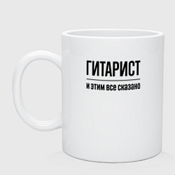 Кружка керамическая Гитарист - и этим все сказано, цвет: белый