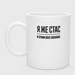 Кружка керамическая Я же Стас - и этим всё сказано, цвет: белый