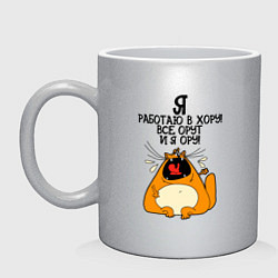 Кружка керамическая Я работаю в хору - все орут и я ору, цвет: серебряный