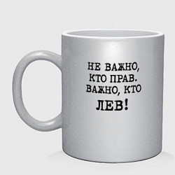 Кружка керамическая Не важно кто прав, главное кто лев - каламбурный ю, цвет: серебряный
