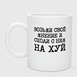 Кружка керамическая Возьми свое мнение и иди с ним на хуй, цвет: белый