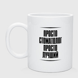 Кружка керамическая Просто лучший стоматолог, цвет: белый