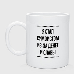 Кружка керамическая Я стал сумоистом из-за денег, цвет: белый