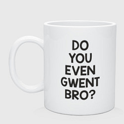 Кружка керамическая DO YOU EVEN GWENT BRO?, цвет: белый