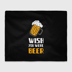 Плед флисовый Wish you were beer, цвет: 3D-велсофт