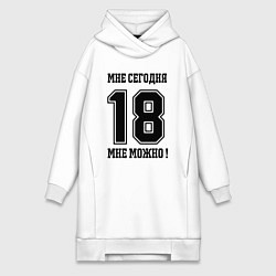 Женская толстовка-платье Im 18 today I can Мне сегодня 18 мне можно