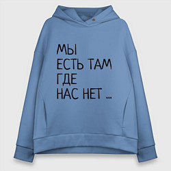 Толстовка оверсайз женская МЫ ЕСТЬ ТАМ, ГДЕ НАС НЕТ, цвет: мягкое небо