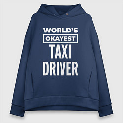 Толстовка оверсайз женская Worlds okayest taxi driver, цвет: тёмно-синий