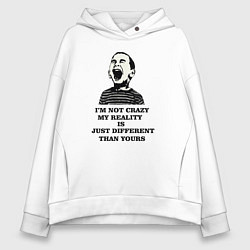Толстовка оверсайз женская Im not crazy my reality is just different than you, цвет: белый