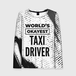 Лонгслив женский Worlds okayest taxi driver - white, цвет: 3D-принт